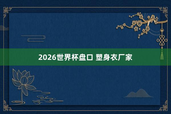 2026世界杯盘口 塑身衣厂家