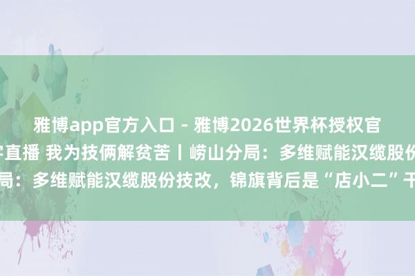 雅博app官方入口 - 雅博2026世界杯授权官网平台,2026世界杯文字直播 我为技俩解贫苦丨崂山分局:多维赋能汉缆股份技改,锦旗背后是“店小二”干事温度
