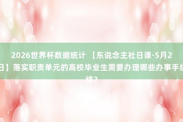2026世界杯数据统计 【东说念主社日课·5月25日】落实职责单元的高校毕业生需要办理哪些办事手续?